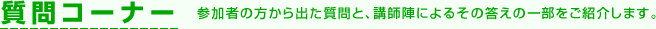 質問コーナー 参加者の方から出た質問と、講師陣によるその答えの一部をご紹介します。