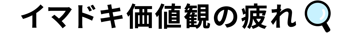 イマドキ価値観の疲れ