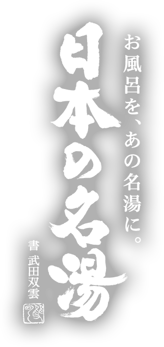 お風呂を、あの名湯に。日本の名湯