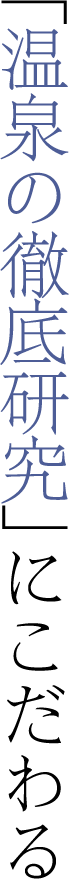 「温泉の徹底研究」にこだわる