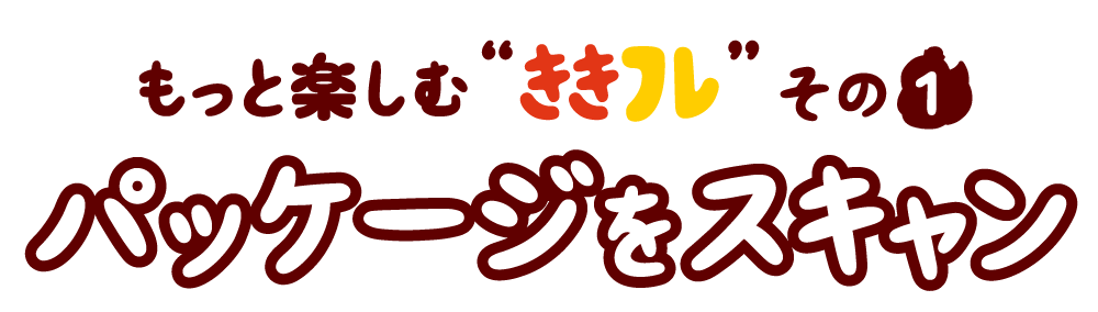 もっと楽しむ'ききフレ'その1 パッケージをスキャン