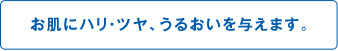お肌につハリ・ツヤ、うるおいを与えます。