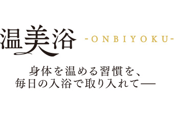 温美浴。身体を温める習慣を、毎日の入浴で取り入れて
