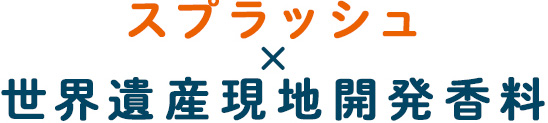 スプラッシュ×世界遺産現地開発香料