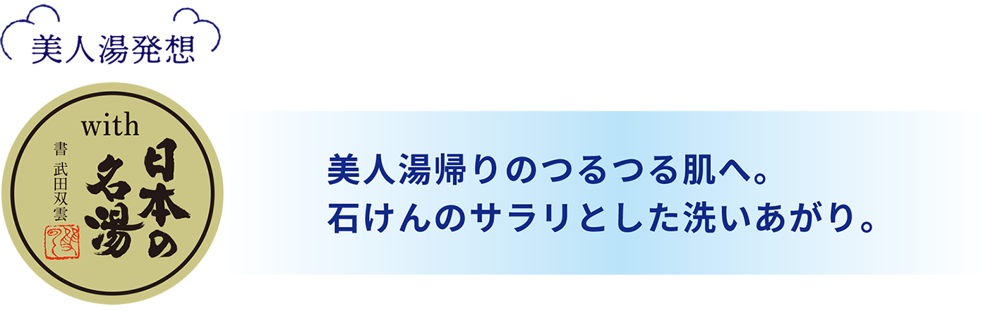 美人湯帰りのつるつる肌へ。石けんのサラリとした洗いあがり。