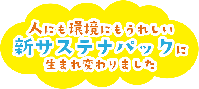 人にも環境にもうれしい新サステナパックに生まれ変わりました